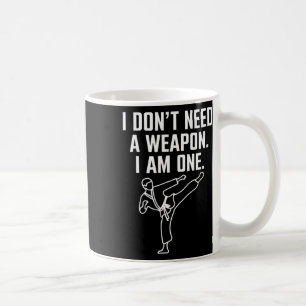 I Don't Need A Weapon I Am One - Funny Karate 1  Coffee Mug