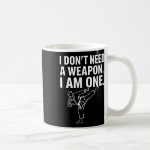 I Don't Need A Weapon I Am One - Funny Karate 2 Coffee Mug