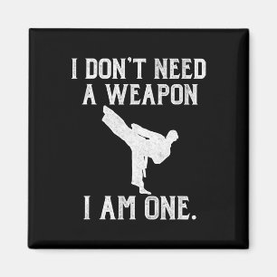 I Don't Need A Weapon I Am One - Funny Karate  Magnet