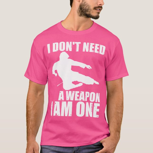 I Don'T Need A Weapon I Am One - Funny Karate T-Shirt (Front)