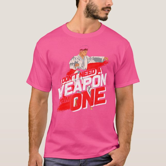 I Dont Need A Weapon I Am One Funny Karateist Gift T-Shirt (Front)
