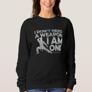 I Don't Need A Weapon I Am One Karate Fighter Mart Sweatshirt
