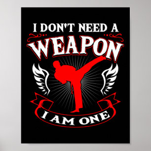 I Don't Need A Weapon I Am One Karate Martial Arts Poster