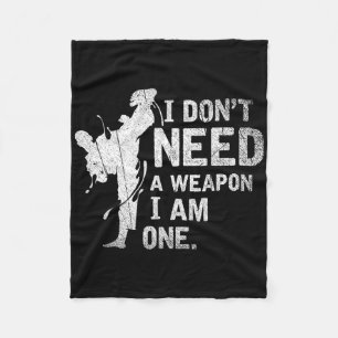 I Dont Need A Weapon I Am One Martial Arts Karate Fleece Blanket
