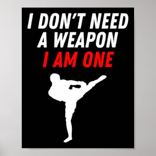 I Don't Need A Weapon I Am One Martial Arts Kickbo Poster