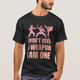 I Don'T Need A Weapon I Am One Mial T-Shirt