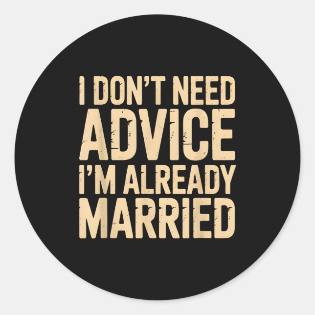 I Don't Need Advice I'm Already Married Daily Marr Classic Round Sticker (Front)