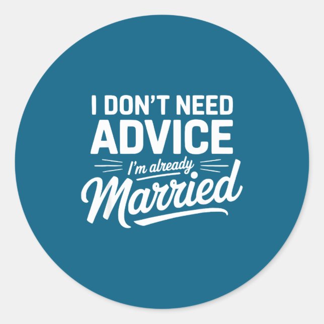 I Don't Need Advice I'm Already Married Relationsh Classic Round Sticker (Front)