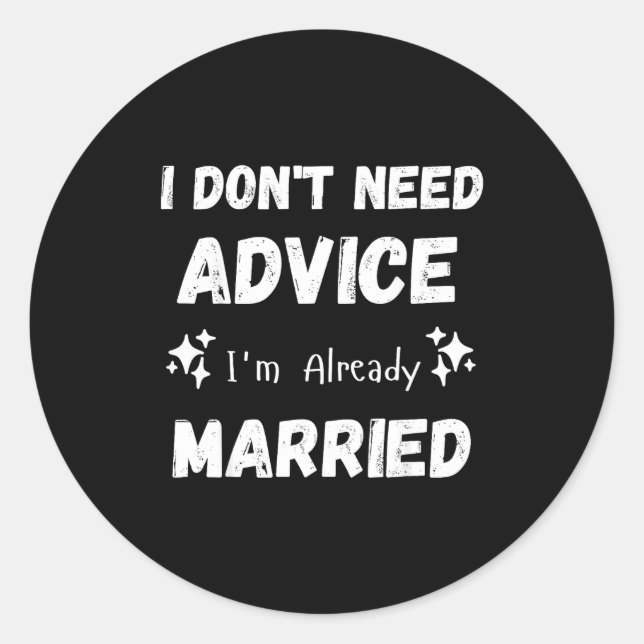 I Don't Need Advice I'm Already Married Sarcastic  Classic Round Sticker (Front)