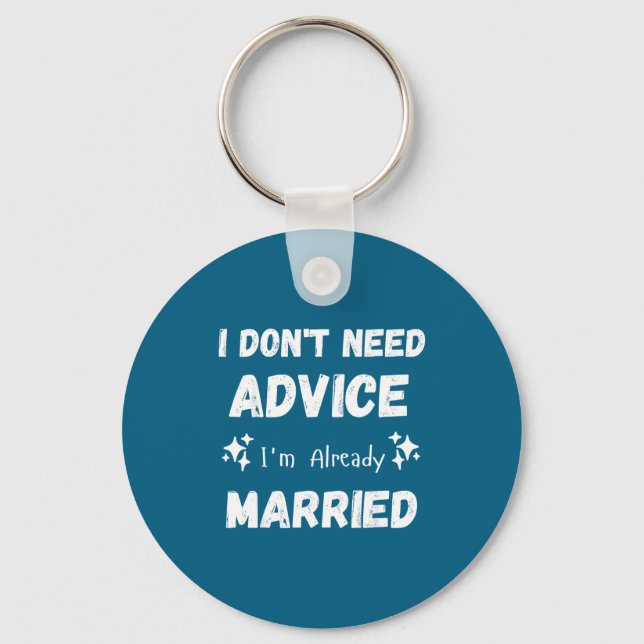 I Don't Need Advice I'm Already Married Sarcastic  Key Ring (Front)