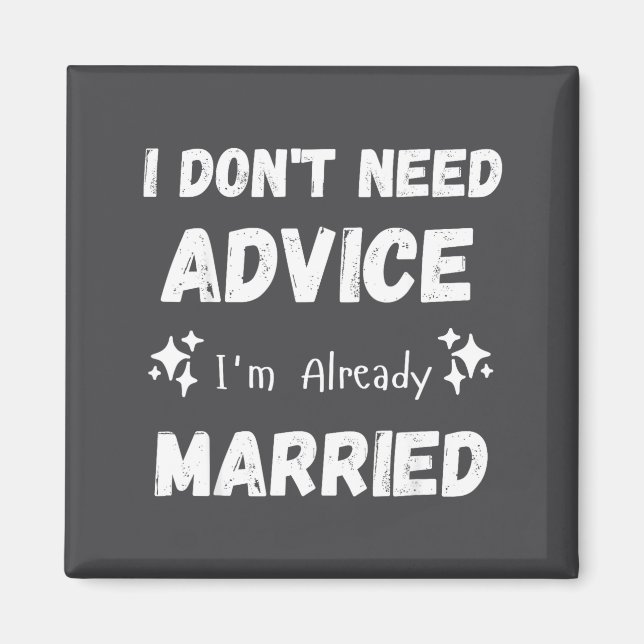 I Don't Need Advice I'm Already Married Sarcastic  Magnet (Front)