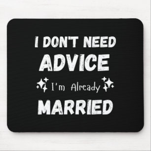 I Don't Need Advice I'm Already Married Sarcastic Mouse Mat