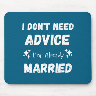 I Don't Need Advice I'm Already Married Sarcastic  Mouse Mat