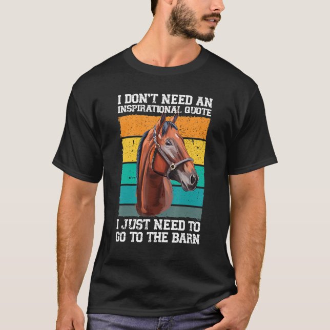 I don't need an inspirational quote horses T-Shirt (Front)