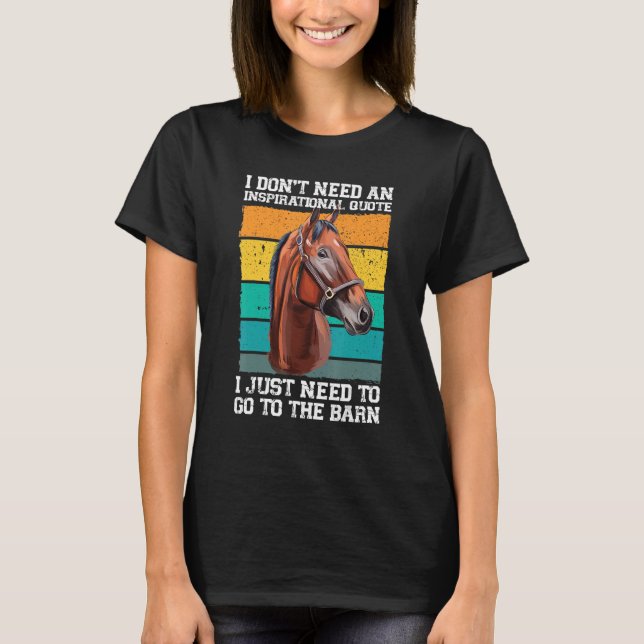 I don't need an inspirational quote horses T-Shirt (Front)