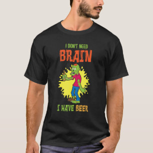 I Don't Need Brain I Have Beer Halloween Costume S T-Shirt
