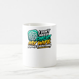 I Don't Need ChatGPT My Wife Knows Everything Funn Coffee Mug