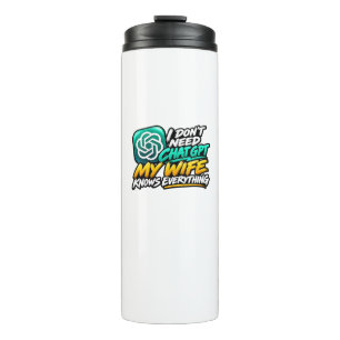 I Don't Need ChatGPT My Wife Knows Everything Funn Thermal Tumbler