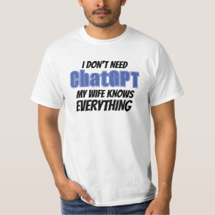 I don't need ChatGPT wife knows everything T-Shirt