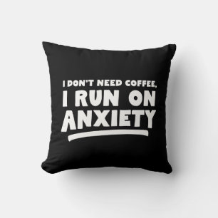 I Don't Need Coffee, I Run On Anxiety Cushion