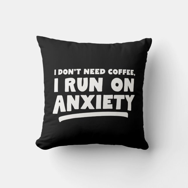 I Don't Need Coffee, I Run On Anxiety Cushion (Front)