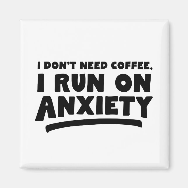 I Don't Need Coffee, I Run On Anxiety Magnet (Front)
