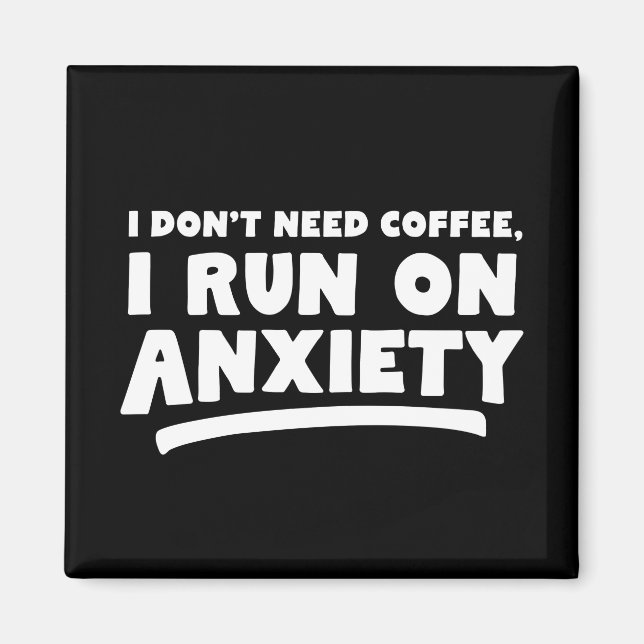 I Don't Need Coffee, I Run On Anxiety Magnet (Front)