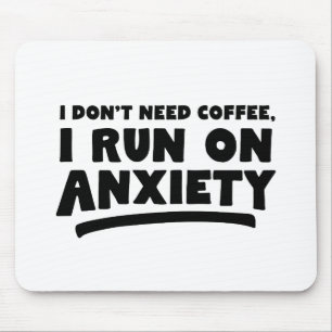 I Don't Need Coffee, I Run On Anxiety Mouse Mat