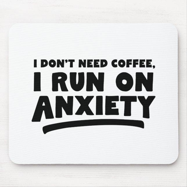 I Don't Need Coffee, I Run On Anxiety Mouse Mat (Front)
