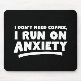 I Don't Need Coffee, I Run On Anxiety Mouse Mat