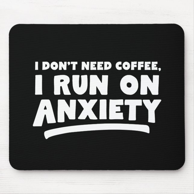 I Don't Need Coffee, I Run On Anxiety Mouse Mat (Front)