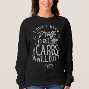 I Don't Need Drugs To Get High Carbs Will Do It Di Sweatshirt