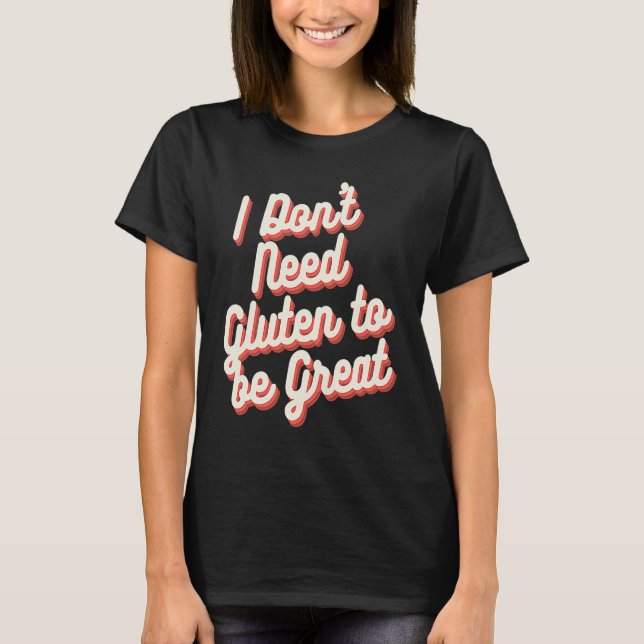 I Don't Need Gluten to be Great  Gluten Free  1 T-Shirt (Front)