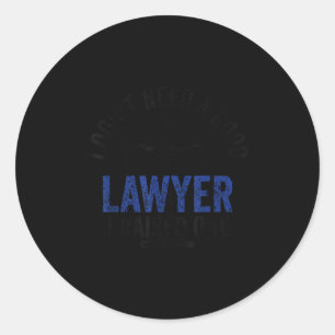 I don't need good lawyer i raised one advocate law classic round sticker