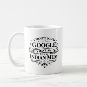 I Don't Need Google, I Have an Indian Mum Coffee Mug