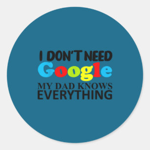 I Don't Need Google My Dad Knows Everything Daught Classic Round Sticker