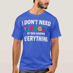 I Don't Need Google, My Dad Knows Everything Funn T-Shirt