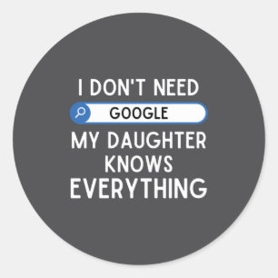 I Don't Need Google My Daughter Knows Everything - Classic Round Sticker