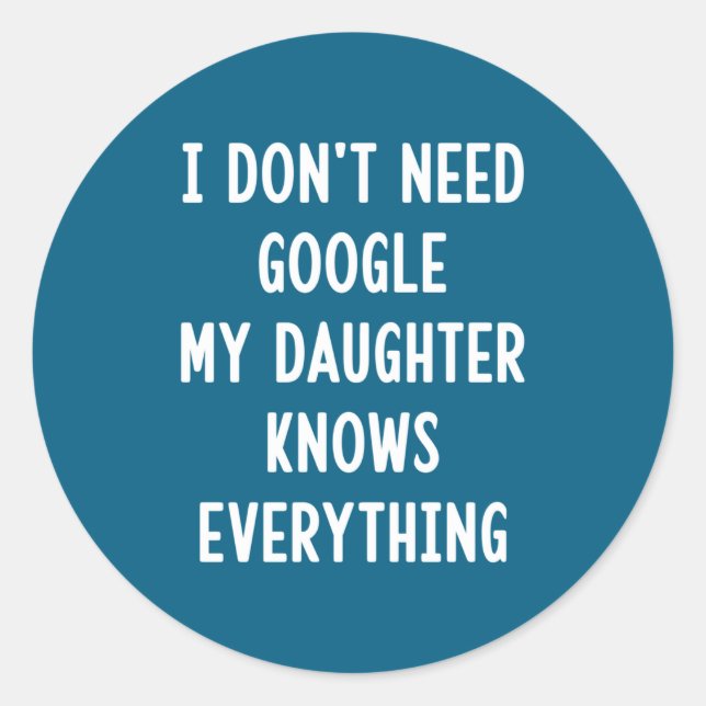 I Don't Need Google My Daughter Knows Everything F Classic Round Sticker (Front)