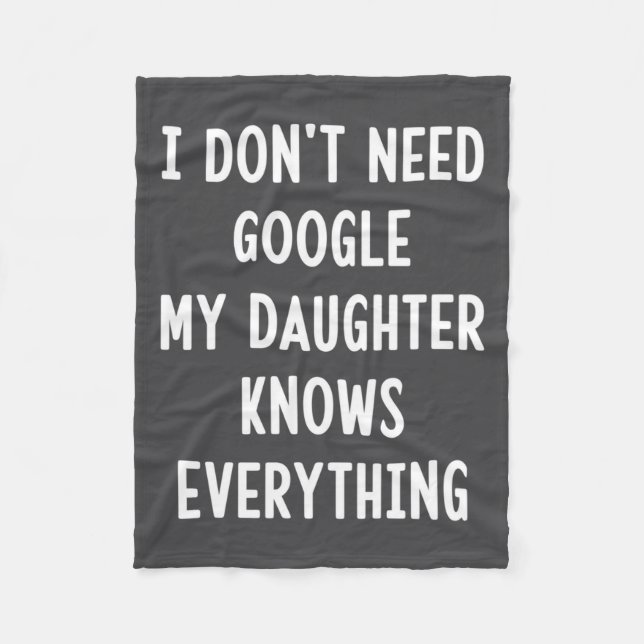 I Don't Need Google My Daughter Knows Everything F Fleece Blanket (Front)