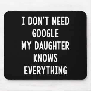 I Don't Need Google My Daughter Knows Everything F Mouse Mat