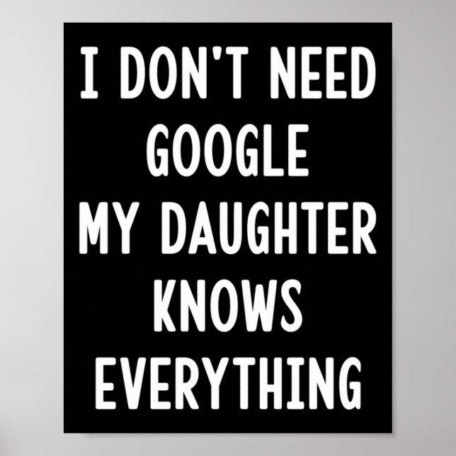 I Don't Need Google My Daughter Knows Everything F Poster (Front)
