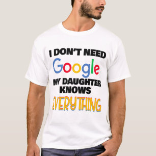 I Don't Need Google My Daughter Knows Everything T-Shirt