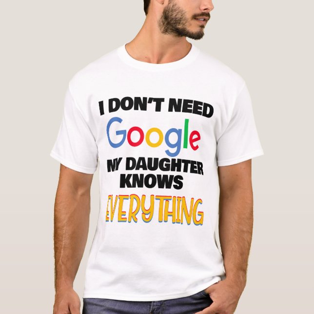 I Don't Need Google My Daughter Knows Everything T-Shirt (Front)