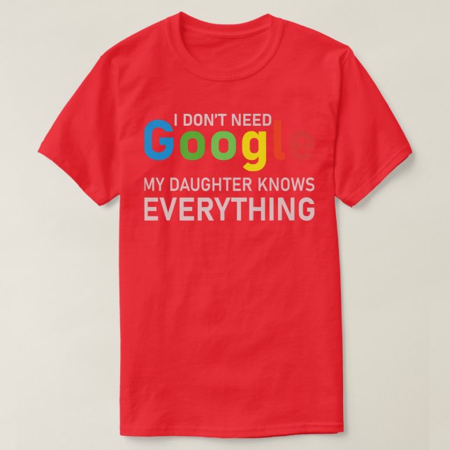 I Don't Need Google, My Daughter knows everything  T-Shirt (Design Front)