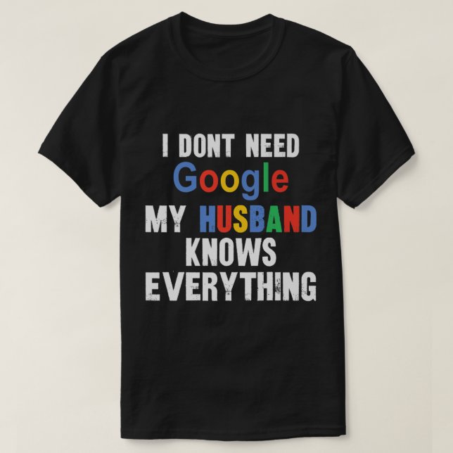 I Don't Need Google My Husband Knows Everything Fu T-Shirt (Design Front)