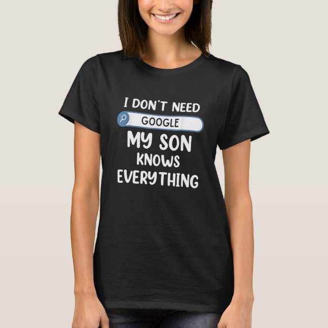 I Dont Need Google My Son Knows Everything Dad Jok T-Shirt (Front)
