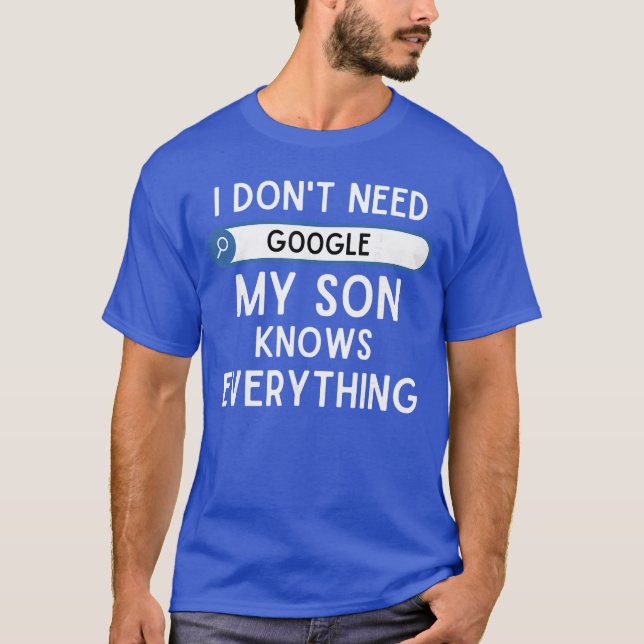 I Dont Need Google My Son Knows Everything Funny D T-Shirt (Front)