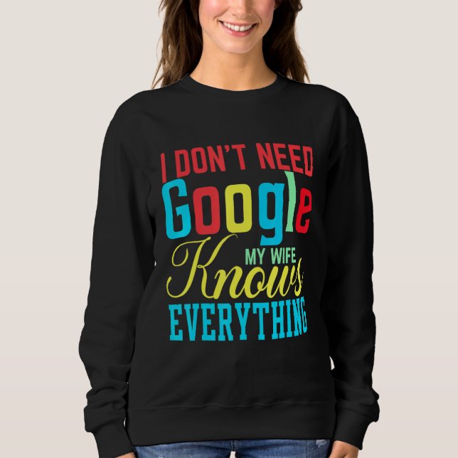 I Don't Need Google My Wife Knows Everything Class Sweatshirt (Front)