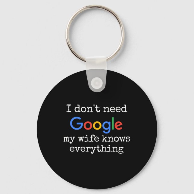I Don't Need Google My Wife Knows Everything Funny Key Ring (Front)